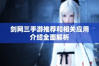剑网三手游推荐和相关应用介绍全面解析