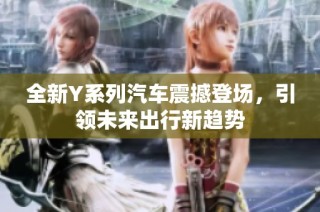 全新Y系列汽车震撼登场，引领未来出行新趋势