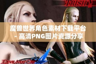 魔兽世界角色素材下载平台 - 高清PNG图片资源分享
