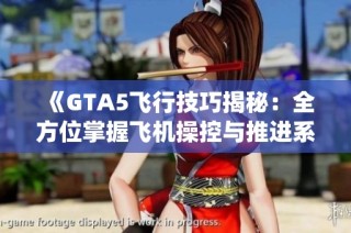 《GTA5飞行技巧揭秘：全方位掌握飞机操控与推进系统》