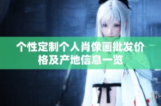 个性定制个人肖像画批发价格及产地信息一览