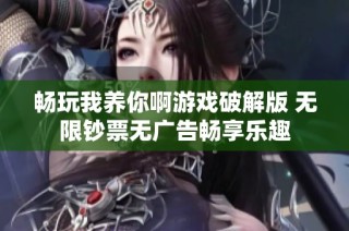 畅玩我养你啊游戏破解版 无限钞票无广告畅享乐趣