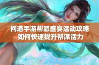 问道手游帮派盛宴活动攻略 如何快速提升帮派活力