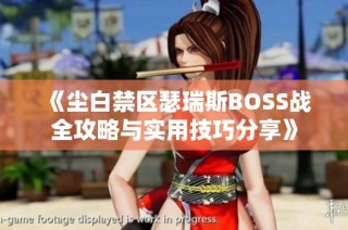 《尘白禁区瑟瑞斯BOSS战全攻略与实用技巧分享》