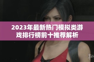 2023年最新热门模拟类游戏排行榜前十推荐解析