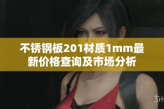 不锈钢板201材质1mm最新价格查询及市场分析