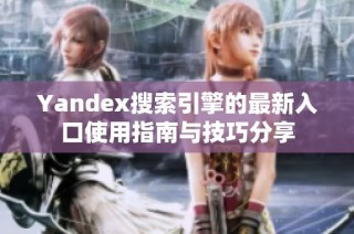 Yandex搜索引擎的最新入口使用指南与技巧分享