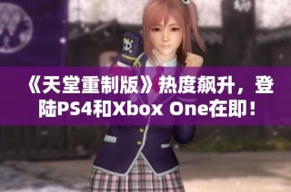 《天堂重制版》热度飙升，登陆PS4和Xbox One在即！