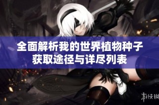 全面解析我的世界植物种子获取途径与详尽列表