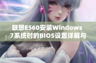 联想E560安装Windows 7系统时的BIOS设置详解与步骤指导