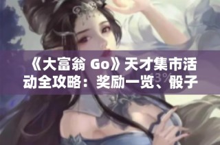 《大富翁 Go》天才集市活动全攻略：奖励一览、骰子玩法与贴纸获取指南