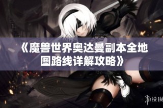 《魔兽世界奥达曼副本全地图路线详解攻略》