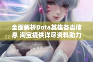 全面解析Dota英雄各类信息 淘宝提供详尽资料助力玩家提升技巧