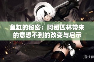 鱼缸的秘密：阿司匹林带来的意想不到的改变与启示