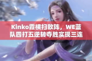 Kinko霞横扫敌阵，WE蓝队四打五逆转夺胜实现三连胜