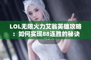 LOL无限火力艾翁英雄攻略：如何实现88连胜的秘诀