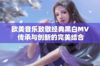 欧美音乐致敬经典黑白MV 传承与创新的完美结合