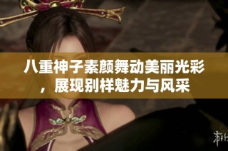 八重神子素颜舞动美丽光彩，展现别样魅力与风采