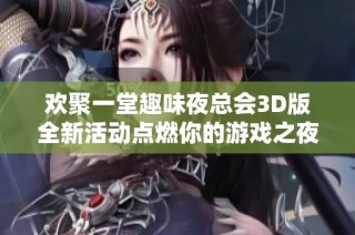 欢聚一堂趣味夜总会3D版全新活动点燃你的游戏之夜