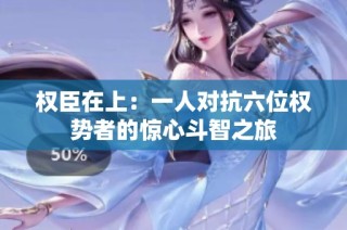 权臣在上：一人对抗六位权势者的惊心斗智之旅