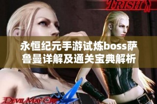 永恒纪元手游试炼boss萨鲁曼详解及通关宝典解析