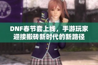 DNF春节套上线，手游玩家迎接搬砖新时代的新路径