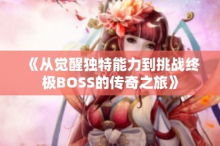 《从觉醒独特能力到挑战终极BOSS的传奇之旅》