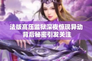 法版高压监狱深夜惊现异动 背后秘密引发关注