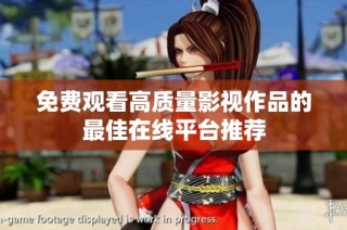 免费观看高质量影视作品的最佳在线平台推荐
