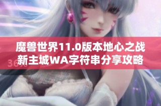魔兽世界11.0版本地心之战新主城WA字符串分享攻略