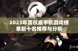 2023年度权威手机游戏榜单前十名推荐与分析