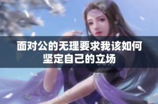 面对公的无理要求我该如何坚定自己的立场