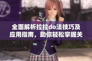 全面解析拉拉do法技巧及应用指南，助你轻松掌握关键要点