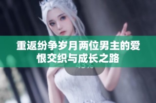 重返纷争岁月两位男主的爱恨交织与成长之路