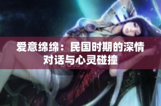 爱意绵绵：民国时期的深情对话与心灵碰撞