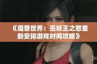 《魔兽世界：巫妖王之怒重新安排游戏时间攻略》