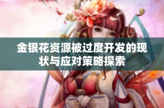 金银花资源被过度开发的现状与应对策略探索