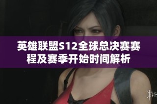 英雄联盟S12全球总决赛赛程及赛季开始时间解析