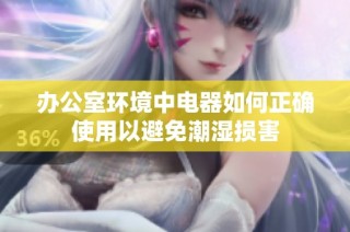 办公室环境中电器如何正确使用以避免潮湿损害
