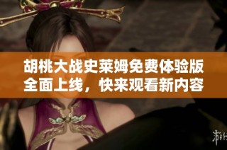 胡桃大战史莱姆免费体验版全面上线，快来观看新内容！