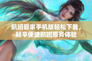 航班管家手机版轻松下载，畅享便捷航班服务体验