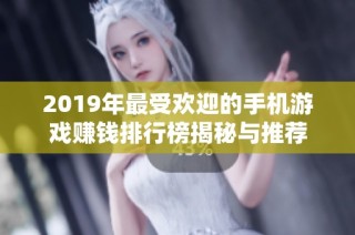 2019年最受欢迎的手机游戏赚钱排行榜揭秘与推荐