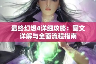 最终幻想4详细攻略：图文详解与全面流程指南