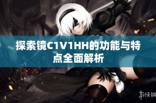 探索镜C1V1HH的功能与特点全面解析