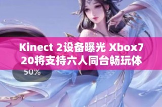 Kinect 2设备曝光 Xbox720将支持六人同台畅玩体感游戏