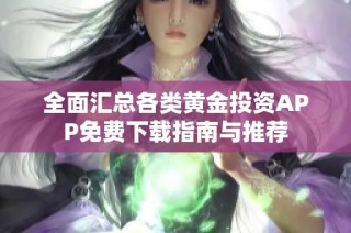 全面汇总各类黄金投资APP免费下载指南与推荐