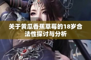 关于黄瓜香蕉草莓的18岁合法性探讨与分析
