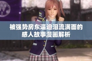 被强势房东逼迫泪流满面的感人故事漫画解析