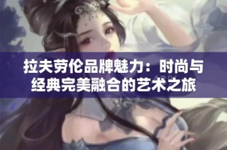 拉夫劳伦品牌魅力：时尚与经典完美融合的艺术之旅