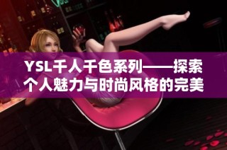 YSL千人千色系列——探索个人魅力与时尚风格的完美结合